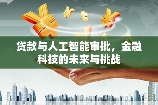 秀林贷款与人工智能审批，金融科技的未来与挑战