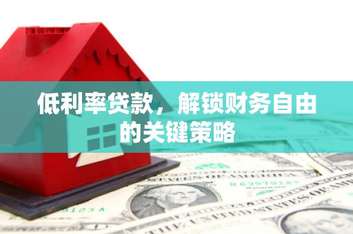 秀林低利率贷款，解锁财务自由的关键策略