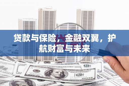 秀林贷款与保险，金融双翼，护航财富与未来