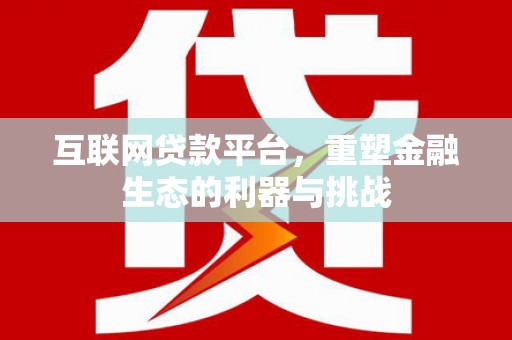 秀林互联网贷款平台，重塑金融生态的利器与挑战