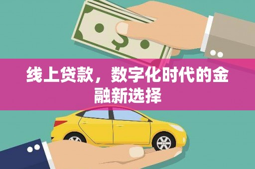 秀林线上贷款，数字化时代的金融新选择