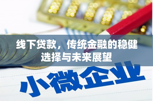 秀林线下贷款，传统金融的稳健选择与未来展望