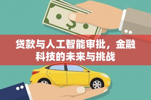 秀林贷款与人工智能审批，金融科技的未来与挑战