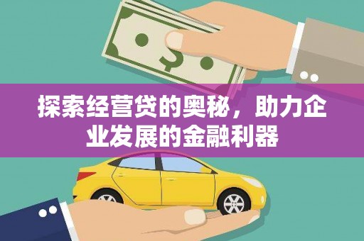 秀林探索经营贷的奥秘，助力企业发展的金融利器