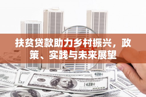 秀林扶贫贷款助力乡村振兴，政策、实践与未来展望