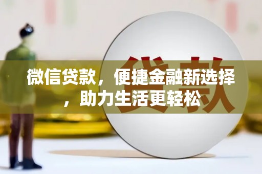 秀林微信贷款，便捷金融新选择，助力生活更轻松