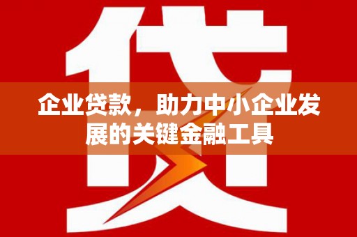 秀林企业贷款，助力中小企业发展的关键金融工具