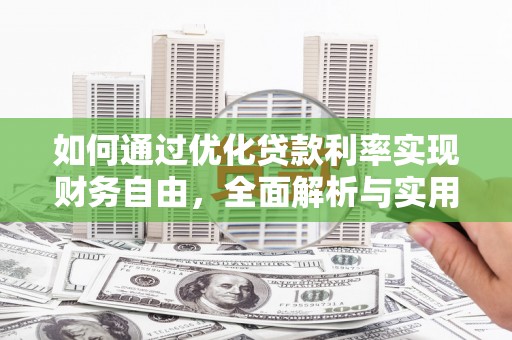 秀林如何通过优化贷款利率实现财务自由，全面解析与实用策略