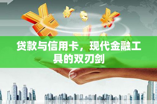 秀林贷款与信用卡，现代金融工具的双刃剑