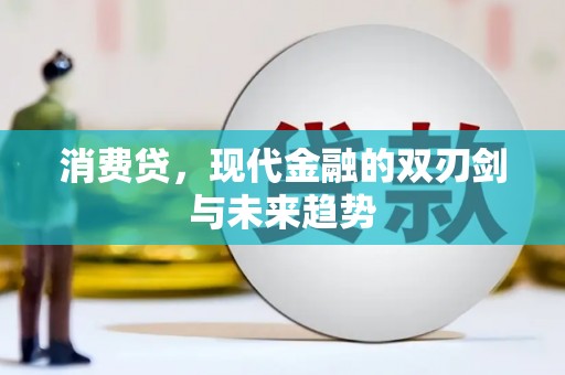秀林消费贷，现代金融的双刃剑与未来趋势