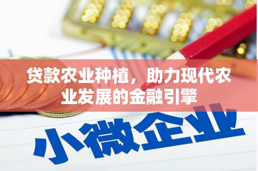 秀林贷款农业种植，助力现代农业发展的金融引擎