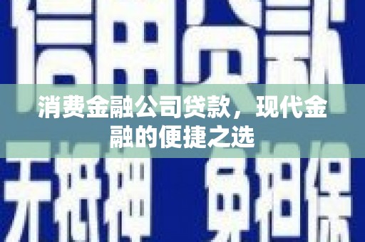 秀林消费金融公司贷款，现代金融的便捷之选