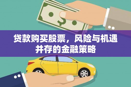 秀林贷款购买股票，风险与机遇并存的金融策略