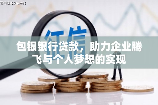 秀林包银银行贷款，助力企业腾飞与个人梦想的实现