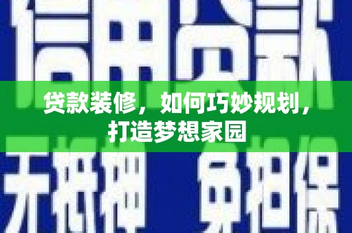 秀林贷款装修，如何巧妙规划，打造梦想家园