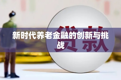 秀林新时代养老金融的创新与挑战