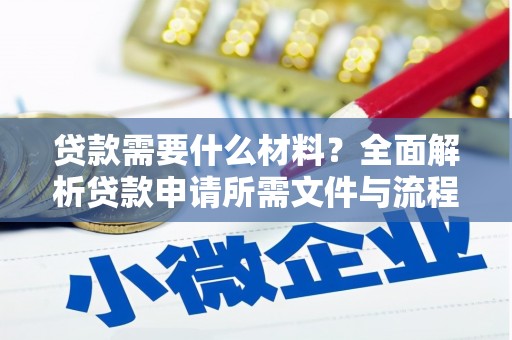 秀林贷款需要什么材料？全面解析贷款申请所需文件与流程