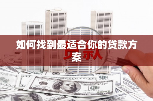 秀林如何找到最适合你的贷款方案