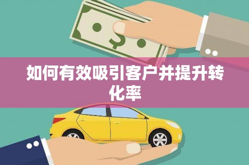 秀林如何有效吸引客户并提升转化率