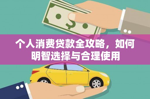 秀林个人消费贷款全攻略，如何明智选择与合理使用