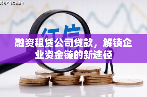 秀林融资租赁公司贷款，解锁企业资金链的新途径